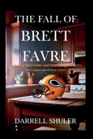 The Fall of Brett Favre: Exploring the Events, and Jenn Sterger's Story, That Ended a Hall of Fame Career B0F842NQBV Book Cover