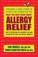 What You Must Know About Allergy Relief: How to Overcome the Allergies You Have & Find the Hidden Allergies That Make You Sick 0757004377 Book Cover
