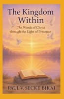 The Kingdom within: The words of Christ through the light of Presence 1300106735 Book Cover