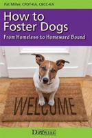 How To Foster Dogs - From Homeless To Homeward Bound 1617811343 Book Cover