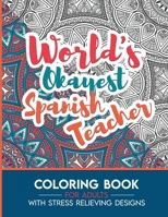 Spanish Teacher Adult Coloring Book with Stress Relieving Designs - World's Okayest Spanish Teacher: Funny Appreciation Gift & Present for Spanish Teachers B08HSFZK2L Book Cover