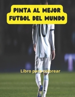 Pinta al mejor futbol del mundo (Spanish Edition) B0CP9LYCRY Book Cover