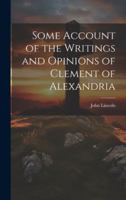 Some Account of the Writings and Opinions of Clement of Alexandria 1022023551 Book Cover