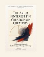 The Art of Pinterest Pin Creation for Creators: A Masterclass Inspired by The Philosophy of Beauty Anthology B0G4HCPKW4 Book Cover