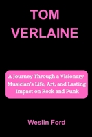 TOM VERLAINE: A Journey Through a Visionary Musician’s Life, Art, and Lasting Impact on Rock and Punk B0FPRLXW7Z Book Cover