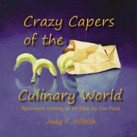 Crazy Capers of the Culinary World: History as seen through the eyes of our food 1494952416 Book Cover