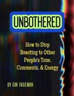 Unbothered: How to Stop Reacting to Other People’s Tone, Comments, and Energy B0GG75KQ8J Book Cover