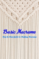 Basic Macrame: Step by Step Guide to Making Macrame: Macramé for Beginners B08RKLRV8N Book Cover