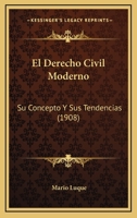 El Derecho Civil Moderno: (su Concepto Y Sus Tendencias)... 1274638267 Book Cover