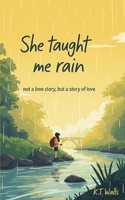 She Taught Me Rain: Not a love story, but a story of love B0FF7CYWNC Book Cover