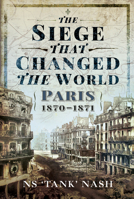 The Siege That Changed the World: Paris, 1870-1871 1526790297 Book Cover