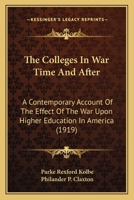 The Colleges In War Time And After: A Contemporary Account Of The Effect Of The War Upon Higher Education In America (1919) 1165802201 Book Cover