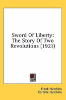 Sword Of Liberty: The Story Of Two Revolutions 0548905975 Book Cover