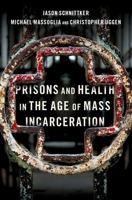 Prisons and Health in the Age of Mass Incarceration 0190603828 Book Cover