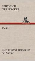 Tahiti: Roman Aus Der Sudsee: Von Friedrich Gerstacker; Zweiter Band 1512347949 Book Cover