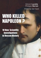 Who Killed Napoleon?: 10 New Scientific Investigations to Rescue History 2315021707 Book Cover