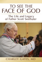 To See the Face of God: The Life and Legacy of Father Scott Seethaler 1965121268 Book Cover