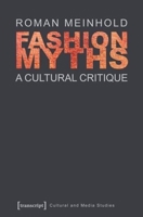 Fashion Myths: A Cultural Critique (Translated by John Irons) 3837624374 Book Cover