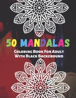 50 Mandalas Coloring Book For Adult With Black Background: The Best Mandalas and Patterns for Anxiety Relief, Relaxation and Stress Reduction - Each ... own page - For Men and Women Adults and Teens B08J5FFJR4 Book Cover