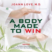 A Body Made to Win: Optimizing the Body's Natural Defenses to Heal Even from the Deadly COVID-19 Virus 1946274704 Book Cover