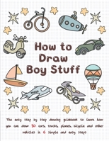 How To Draw Boy Stuff: The Easy Step by Step Drawing Guidebook to Learn How You Can Draw 30 Cars, Trucks, Planes, Bicycle and Other vehicles B08ZPYHCFV Book Cover