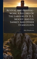Revival And Revival-work, A Record Of The Labours Of D. L. Moody And I.d. Sankey And Other Evangelists 1025041305 Book Cover