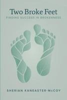 Two Broke Feet: Finding Success in Brokenness 1717203531 Book Cover