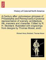 A Century after: picturesque glimpses of Philadelphia and Pennsylvania A pictorial representation of scenery, architecture, life, manners and ... from designs by Thomas Moran, andc. 1241337292 Book Cover