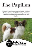 The Papillon: A Complete and Comprehensive Owners Guide To: Buying, Owning, Health, Grooming, Training, Obedience, Understanding and Caring for Your Papillon 1543153852 Book Cover