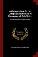 A Commentary On the Campaign and Battle of Manassas, of July 1861...: With a Summary of the Art of War 1016704275 Book Cover