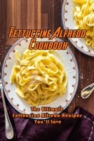 Fettuccine Alfredo Cookbook: The Ultimate Fettuccine Alfredo Recipes You'll Love: To Die For Fettuccine Alfredo Recipes Book B08VCJ4TWW Book Cover