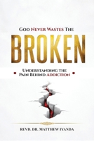 God Never Wastes the Broken: Understanding The Pain Behind Addiction B0HB38GGWV Book Cover