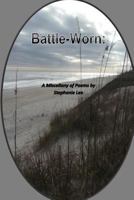Battle-Worn: A Miscellany of Poem by Stephanie Lee 1494336847 Book Cover