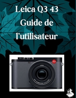 Leica Q3 43 Guide de l'utilisateur: Le guide complet, étape par étape, pour maîtriser la génération d'images par IA, la conversion de texte en vidéo, ... et les flux de travail (French Edition) B0HB5C3M7Z Book Cover