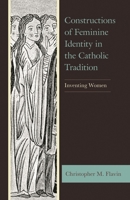 Constructions of Feminine Identity in the Catholic Tradition: Inventing Women 1498592724 Book Cover