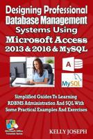 Designing Professional Database Management Systems Using MS Access 2016 & MySQL: Simplified Guides to Learning RDBMS Administration and SQL with Some Practical Examples and Exercises 1546913424 Book Cover