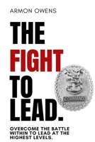The Fight To Lead: Overcome The Battle Within To Lead At The Highest Levels B0BYR88V6L Book Cover