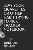Slay Your Cigarettes or Other Habit Trying to Kick Tracker Notebook 1075731232 Book Cover