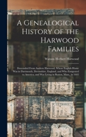 A Genealogical History of the Harwood Families: Descended From Andrew Harwood, Whose English Home Was in Dartmouth, Devonshire, England, and Who ... and Was Living in Boston, Mass., in 1643 1014920647 Book Cover