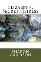 Elizabeth: Secret Heiress (Families Matter Series) (Volume 1) 1514230887 Book Cover