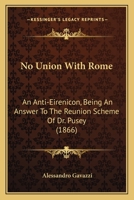 No Union With Rome: An Anti-Eirenicon, Being An Answer To The Reunion Scheme Of Dr. Pusey 1437111025 Book Cover