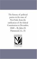 The History of Political Parties in the State of New-York: From the Ratification of the Federal Constitution to December, 1840... 1425565573 Book Cover