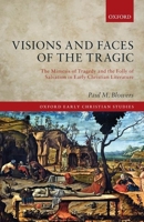 Visions and Faces of the Tragic: The Mimesis of Tragedy and the Folly of Salvation in Early Christian Literature 0198854102 Book Cover