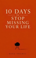 10 Days to Stop Missing Your Life: A Modern Fable About Presence B0H62H1ZFX Book Cover