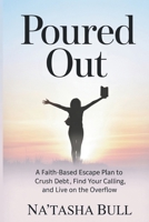 Poured Out: From the Bondage of DEBT to Financial Bliss... B0G637JMPB Book Cover