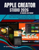 APPLE CREATOR STUDIO 2026: A Practical Guide to AI Tools, Final Cut Pro, Logic Pro & Pixelmator for Faster, Smarter Content Creation B0GP1369W1 Book Cover