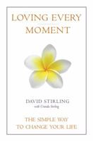 Loving Every Moment: The Simple Way to Change Your Life 1905398239 Book Cover