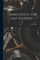 James Joyce, the Last Journey. -- 1014444411 Book Cover