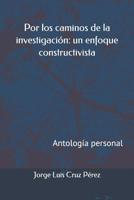 Por Los Caminos de la Investigaci?n: un Enfoque Constructivista : Antolog?a Personal 1728883547 Book Cover