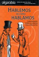 Hablemos de Como Hablamos: Curiosidades Sobre la Lengua y Sus Hablantes 6074571570 Book Cover